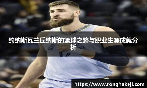 约纳斯瓦兰丘纳斯的篮球之路与职业生涯成就分析